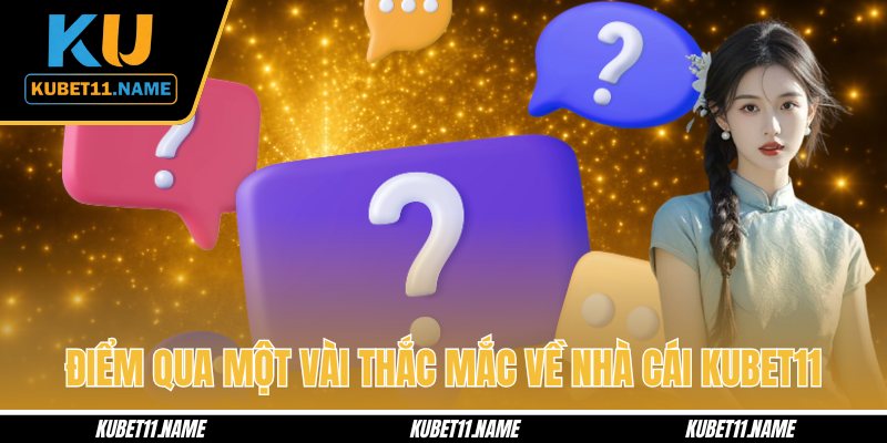 Điểm qua một vài thắc mắc về nhà cái KUBET11